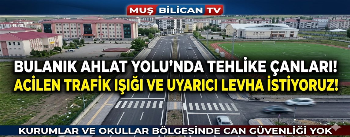 *BULANIK AHLAT YOLU’NDA MODERNİZASYON TAMAM, GÜVENLİK EKSİK! 