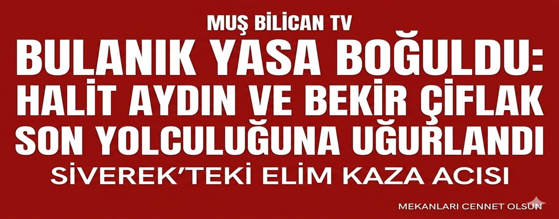 BULANIK YASTA: HALİT AYDIN VE BEKİR ÇİFLAK DUALARLA DEFNEDİLDİ*